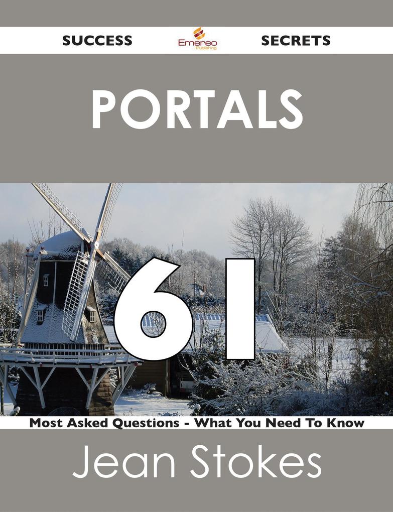 Portals 61 Success Secrets - 61 Most Asked Questions On Portals - What You Need To Know