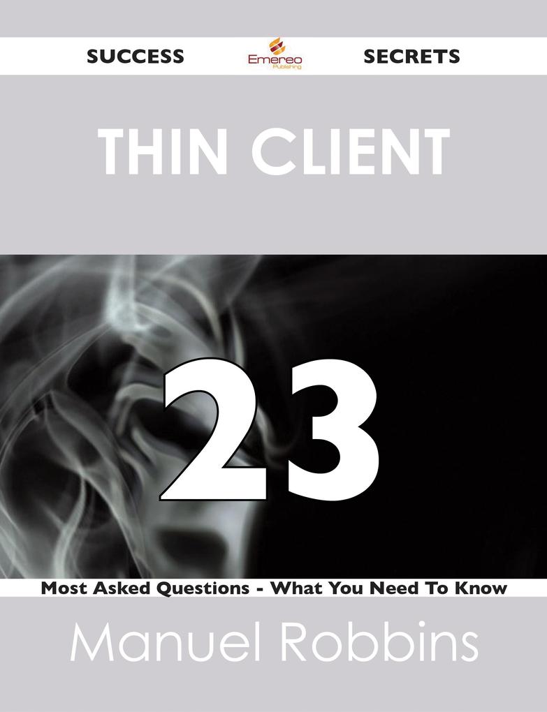 Thin Client 23 Success Secrets - 23 Most Asked Questions On Thin Client - What You Need To Know