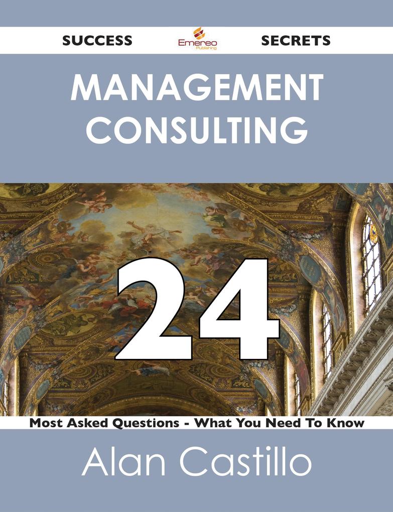 Management Consulting 24 Success Secrets - 24 Most Asked Questions On Management Consulting - What You Need To Know