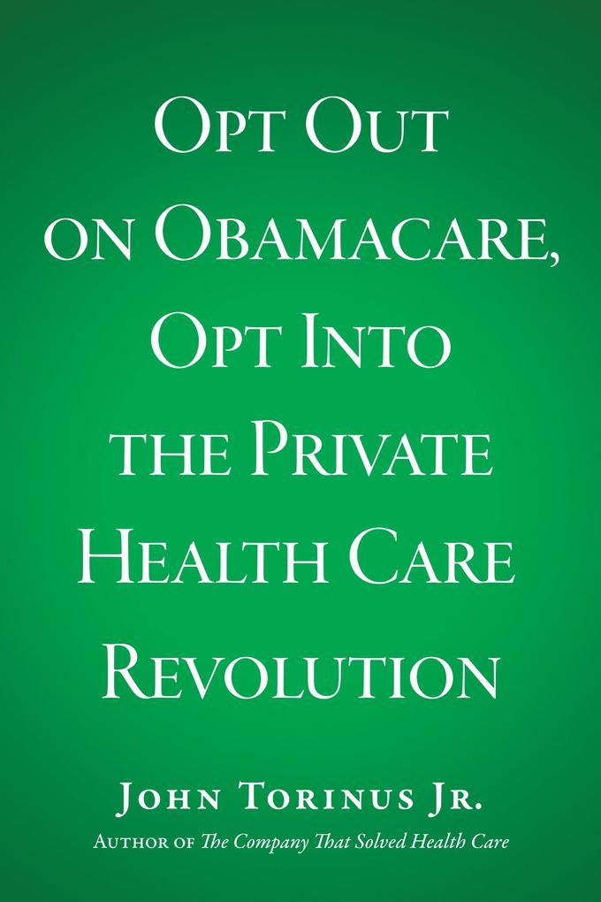 Opt Out on Obamacare Opt Into the Private Health Care Revolution