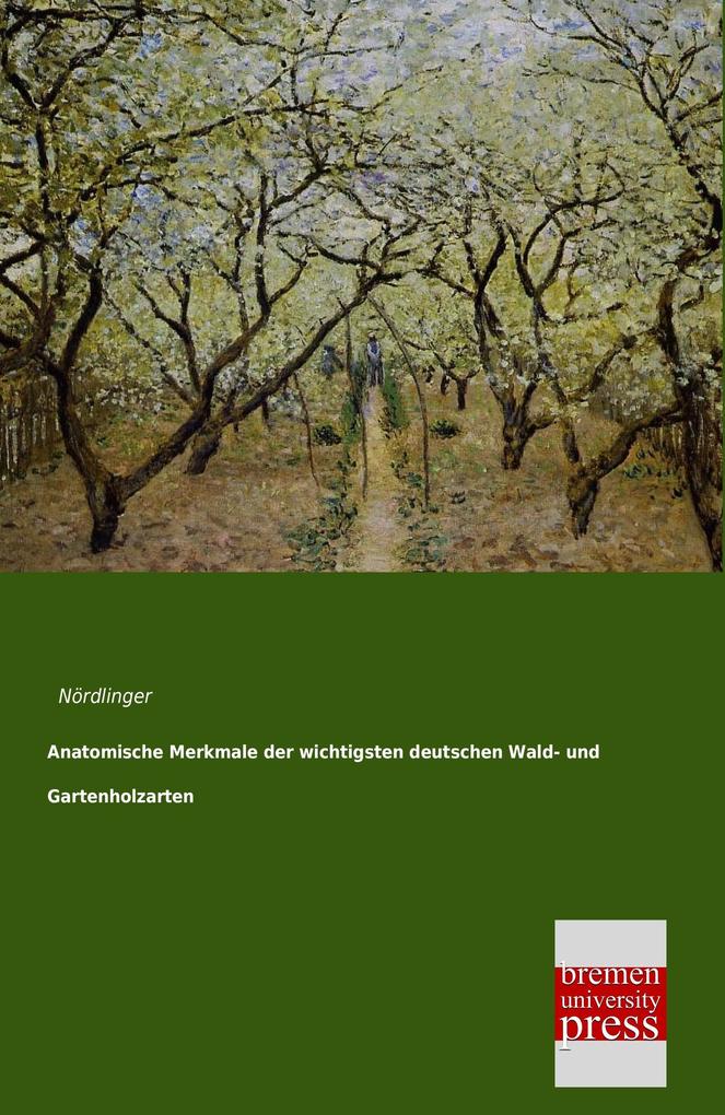 Anatomische Merkmale der wichtigsten deutschen Wald- und Gartenholzarten