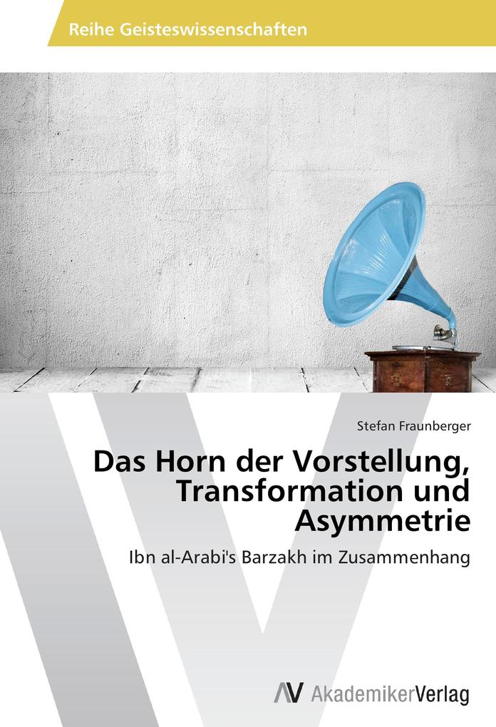 Das Horn der Vorstellung Transformation und Asymmetrie - Stefan Fraunberger