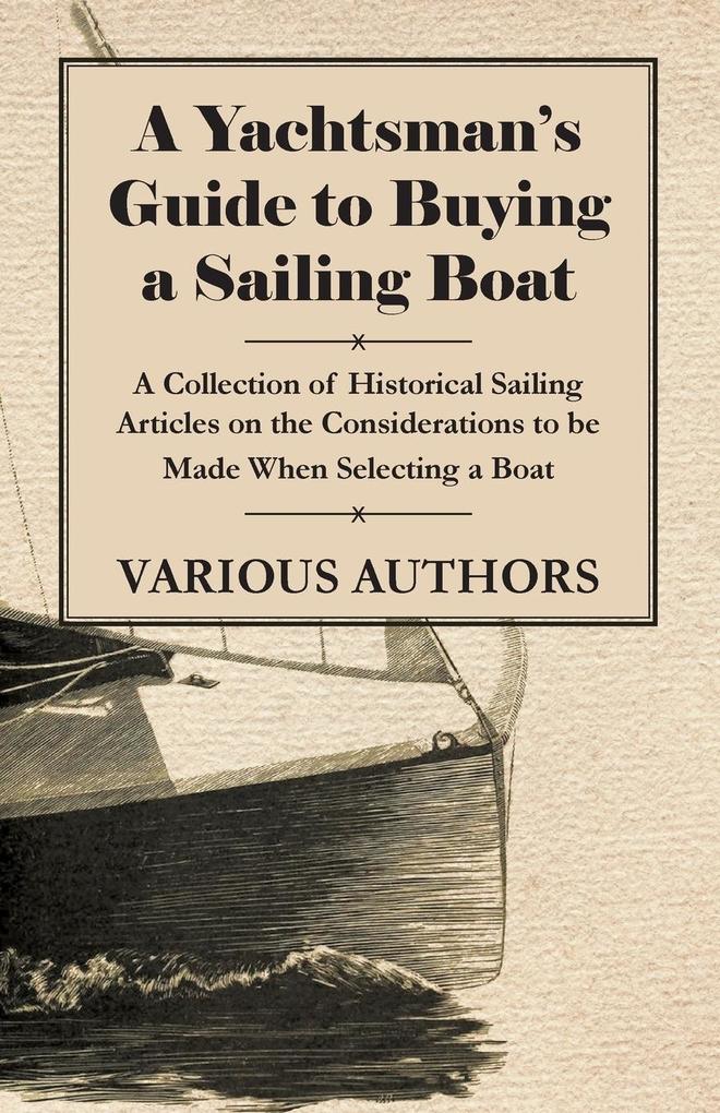 A Yachtsman‘s Guide to Buying a Sailing Boat - A Collection of Historical Sailing Articles on the Considerations to be Made When Selecting a Boat