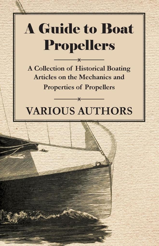 A Guide to Boat Propellers - A Collection of Historical Boating Articles on the Mechanics and Properties of Propellers