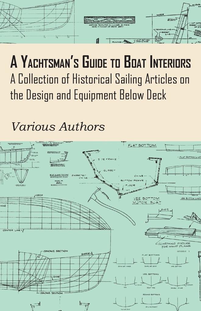 A Yachtsman‘s Guide to Boat Interiors - A Collection of Historical Sailing Articles on the  and Equipment Below Deck