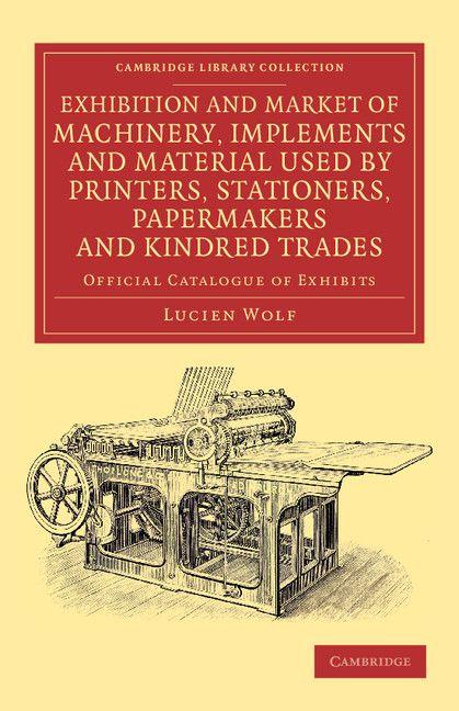 Exhibition and Market of Machinery Implements and Material Used by Printers Stationers Papermakers and Kindred Trades