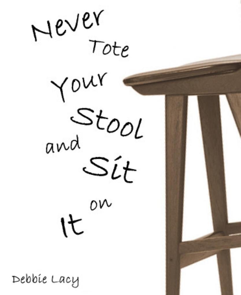 Never Tote Your Stool and Sit on It!