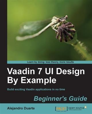 Vaadin 7 UI  By Example: Beginner‘s Guide