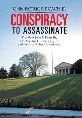Conspiracy to Assassinate President John F. Kennedy Dr. Martin Luther King Jr. and Senator Robert F. Kennedy.