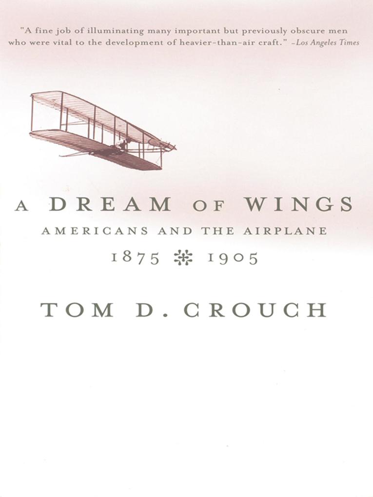 A Dream of Wings: Americans and the Airplane 1875-1905