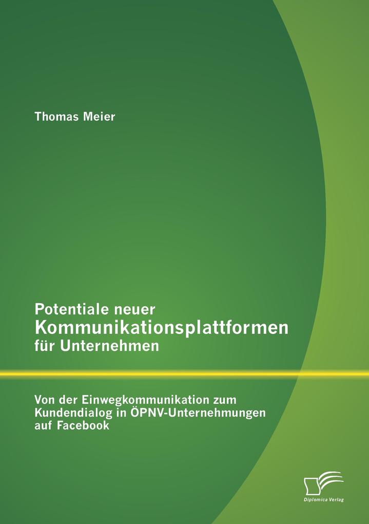 Potentiale neuer Kommunikationsplattformen für Unternehmen: Von der Einwegkommunikation zum Kundendialog in ÖPNV-Unternehmungen auf Facebook