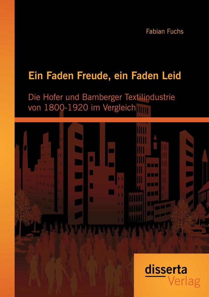 Ein Faden Freude ein Faden Leid: Die Hofer und Bamberger Textilindustrie von 1800-1920 im Vergleich