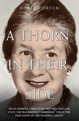 A Thorn in Their Side - Hilda Murrell Threatened Britain‘s Nuclear State. She Was Brutally Murdered. This is the True Story of her Shocking Death