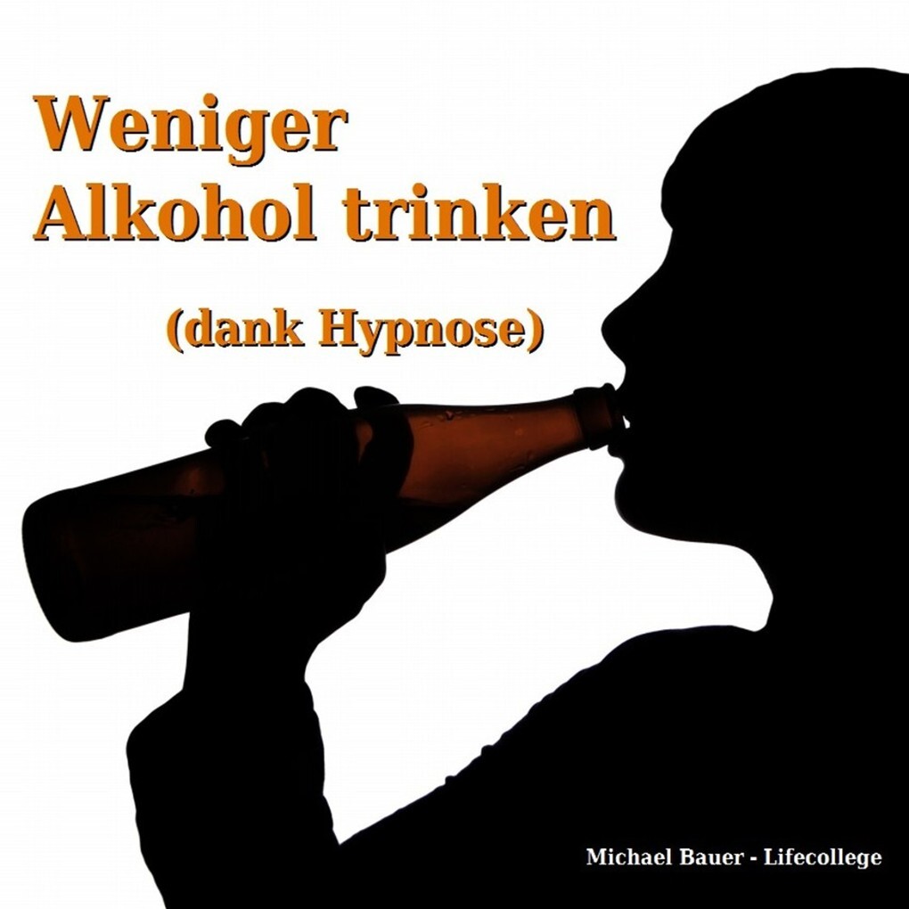 Weniger Alkohol trinken (dank Hypnose) - Michael Bauer