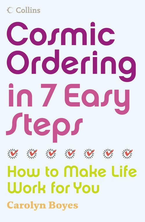 Cosmic Ordering in 7 Easy Steps: How to make life work for you