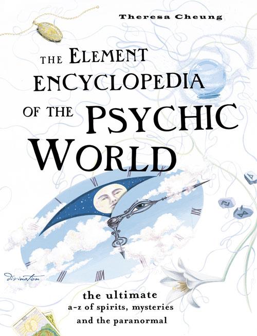 The Element Encyclopedia of the Psychic World: The Ultimate A-Z of Spirits Mysteries and the Paranormal - Theresa Cheung