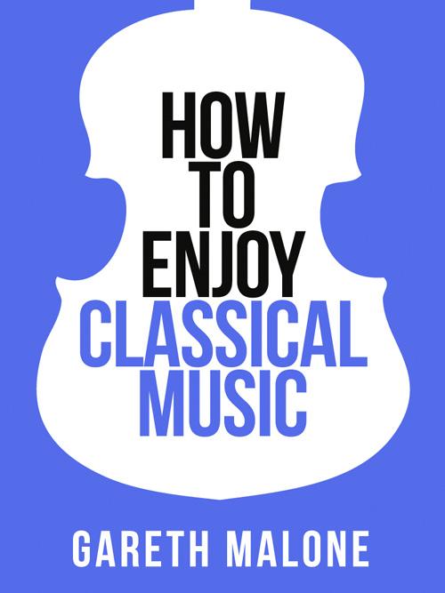 Gareth Malone‘s How To Enjoy Classical Music: HCNF (Collins Shorts Book 5)