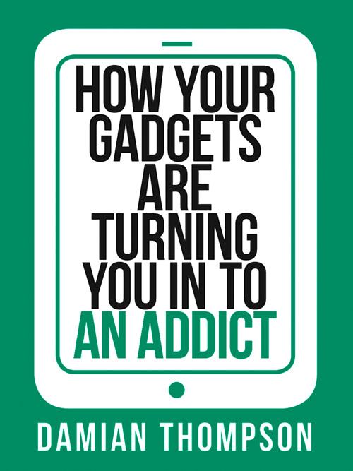 How your gadgets are turning you in to an addict (Collins Shorts Book 9)