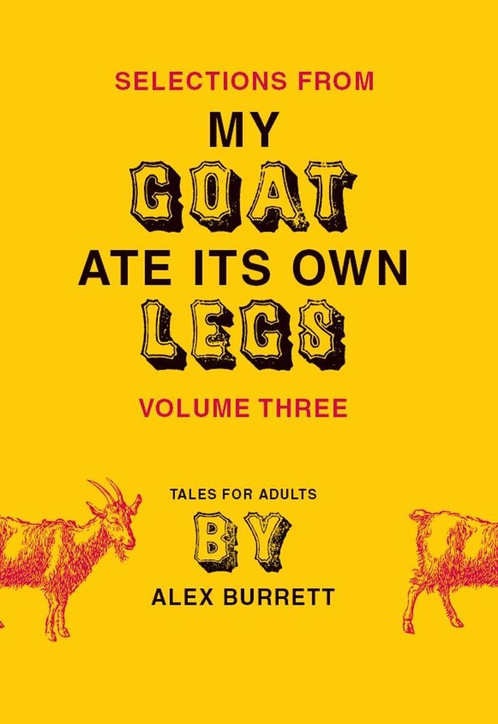 Selections from My Goat Ate Its Own Legs Volume Three