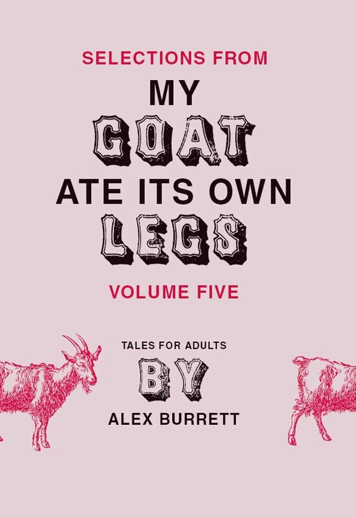 Selections from My Goat Ate Its Own Legs Volume Five