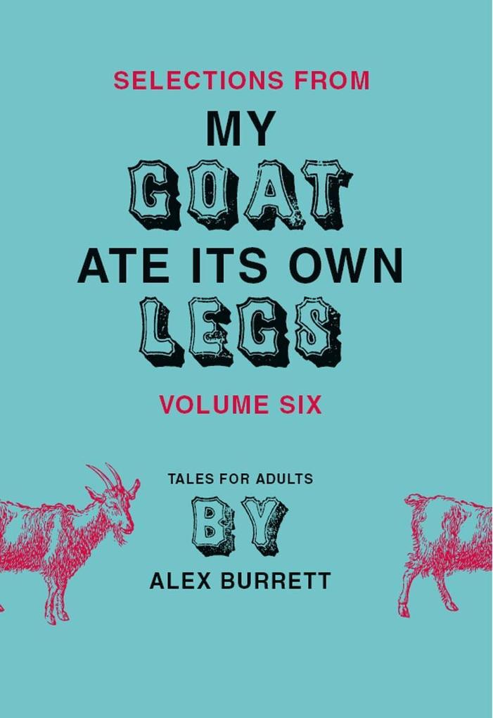 Selections from My Goat Ate Its Own Legs Volume Six