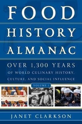 Food History Almanac: Over 1300 Years of World Culinary History Culture and Social Influence 2 Volumes