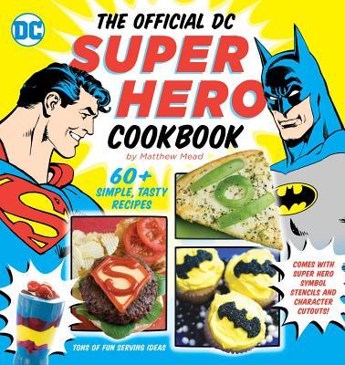 The Official DC Super Hero Cookbook 10: 60+ Simple Tasty Recipes for Growing Super Heroes