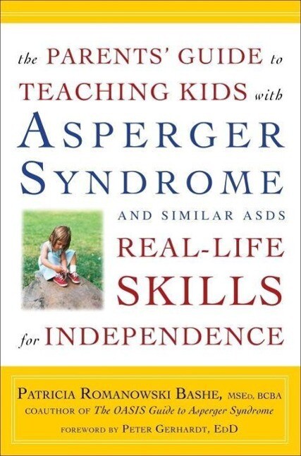 The Parents‘ Guide to Teaching Kids with Asperger Syndrome and Similar ASDs Real-Life Skills for Independence