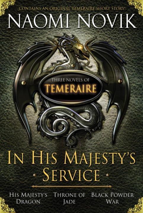 In His Majesty's Service: Three Novels of Temeraire (His Majesty's Service Throne of Jade and Black Powder War)