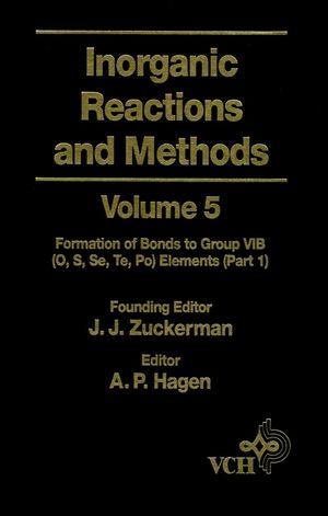 Inorganic Reactions and Methods Volume 5 The Formation of Bonds to Group VIB (O S Se Te Po) Elements (Part 1)