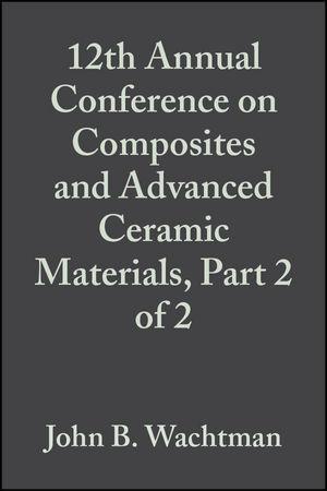 12th Annual Conference on Composites and Advanced Ceramic Materials Part 2 of 2 Volume 9 Issue 9/10