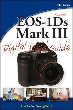 Canon EOS-1Ds Mark III Digital Field Guide - John Kraus