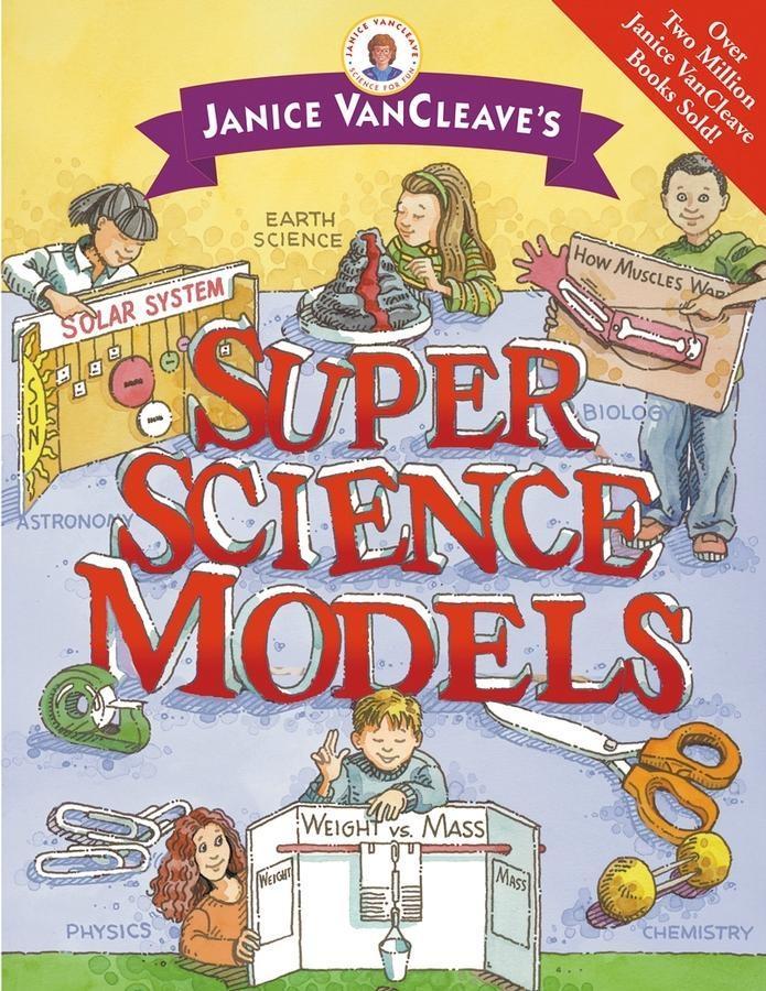 Janice VanCleave‘s Super Science Models