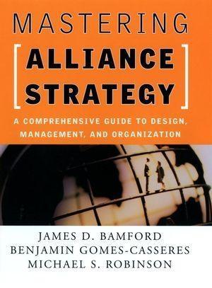 Mastering Alliance Strategy - James D. Bamford/ Benjamin Gomes-Casseres/ Michael S. Robinson
