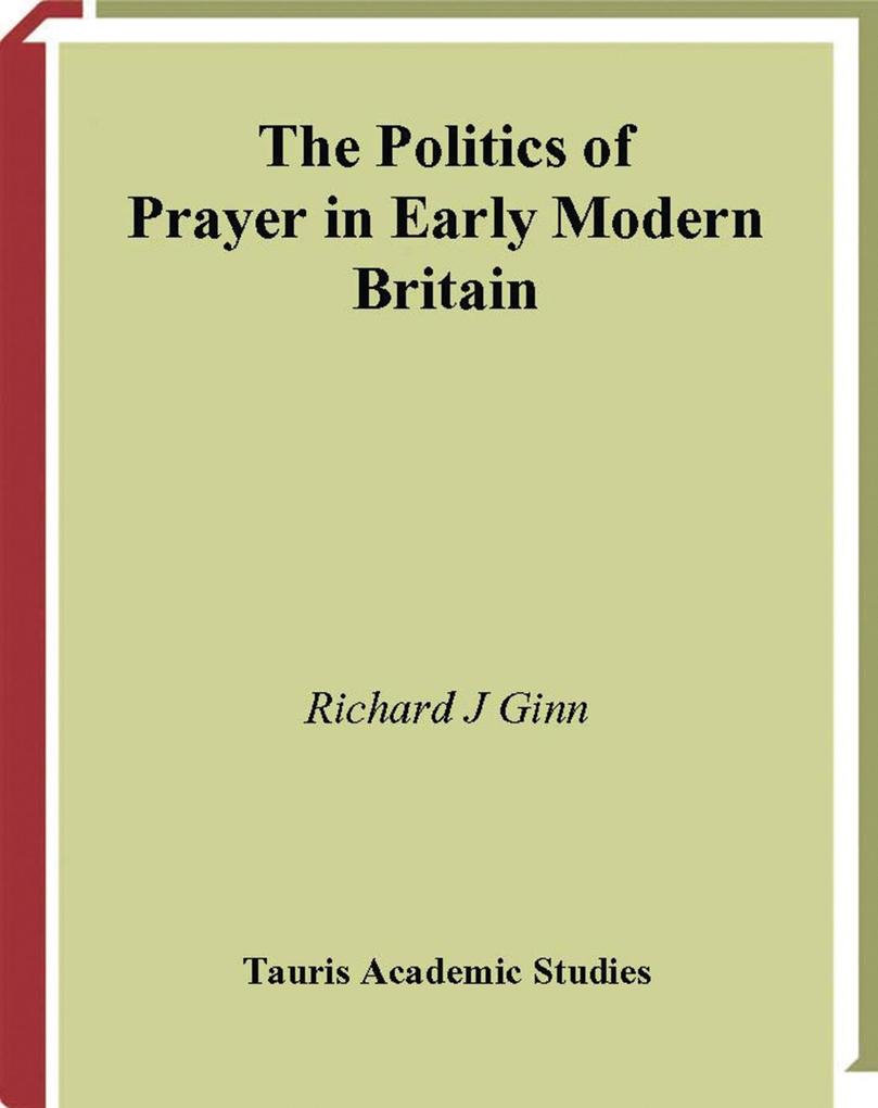 Politics of Prayer in Early Modern Britain The