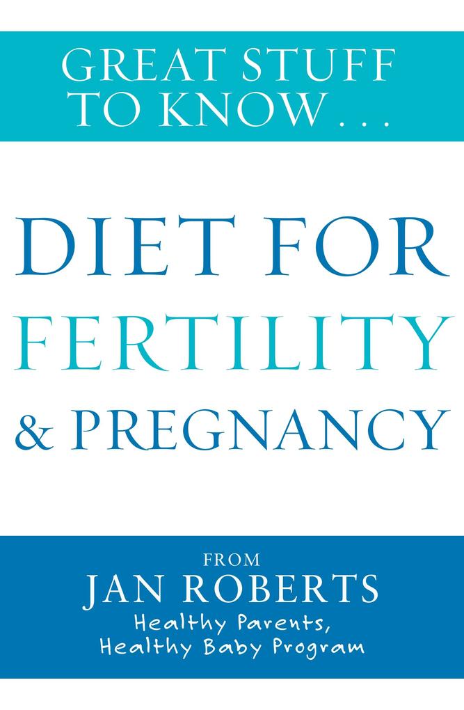 Great Stuff to Know: Diet for Fertility & Pregnancy