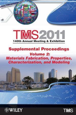 TMS 2011 140th Annual Meeting and Exhibition Supplemental Proceedings Volume 2 Materials Fabrication Properties Characterization and Modeling