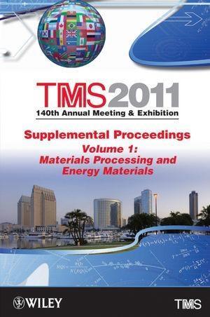 TMS 2011 140th Annual Meeting and Exhibition Supplemental Proceedings Volume 1 Materials Processing and Energy Materials
