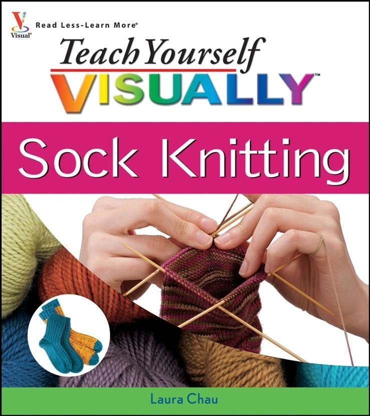 Teach Yourself VISUALLY Sock Knitting - Laura Chau