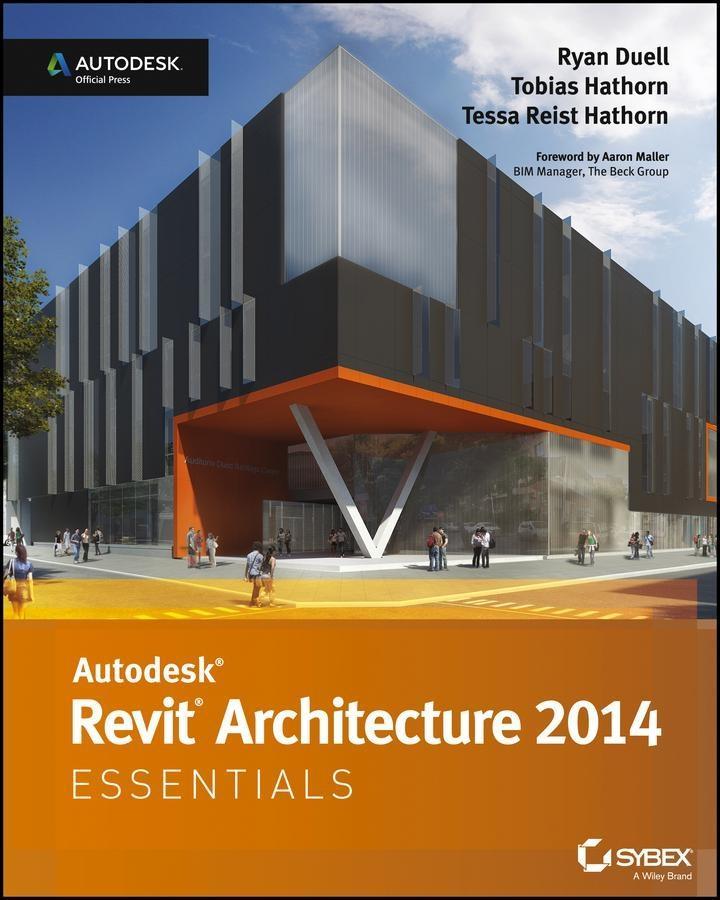 Autodesk Revit Architecture 2014 Essentials - Ryan Duell/ Tobias Hathorn/ Tessa Reist Hathorn