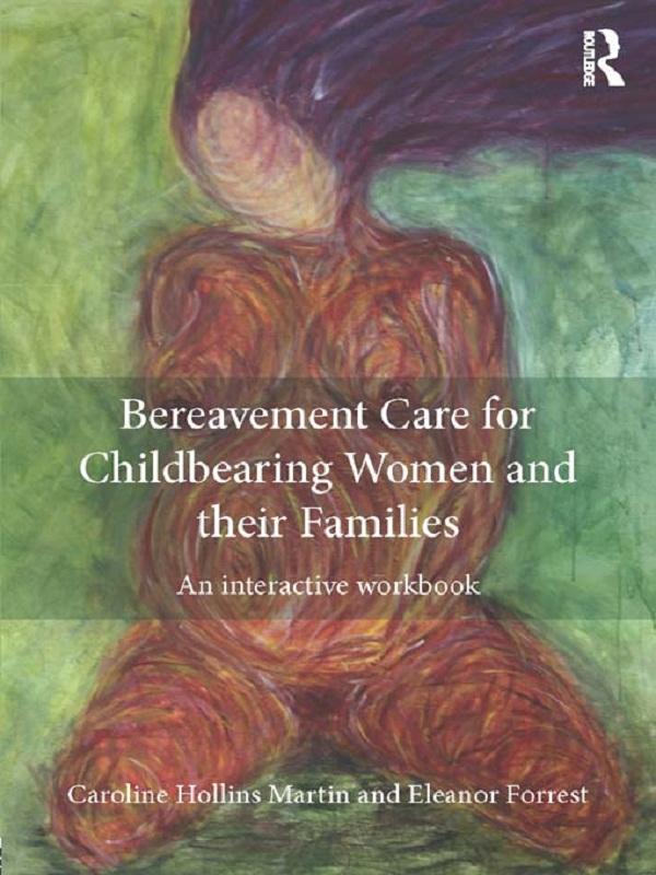 Bereavement Care for Childbearing Women and their Families - Eleanor Forrest/ Caroline Hollins Martin