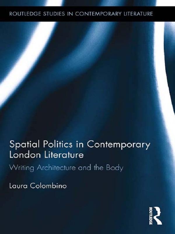 Spatial Politics in Contemporary London Literature - Laura Colombino