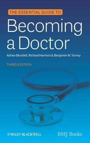The Essential Guide to Becoming a Doctor - Adrian Blundell/ Richard Harrison/ Benjamin W. Turney