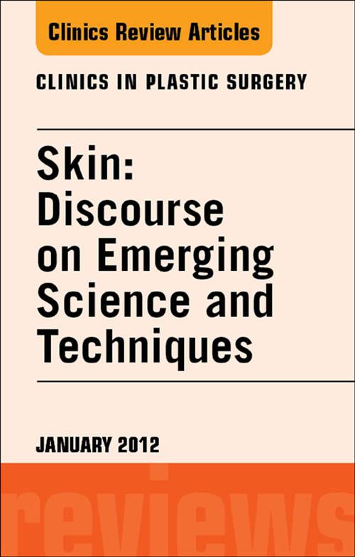 Skin: Discourse on Emerging Science and Techniques An Issue of Clinics in Plastic Surgery