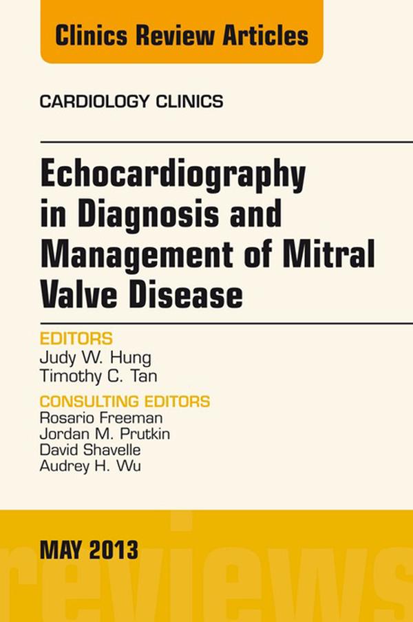 Echocardiography in Diagnosis and Management of Mitral Valve Disease An Issue of Cardiology Clinics