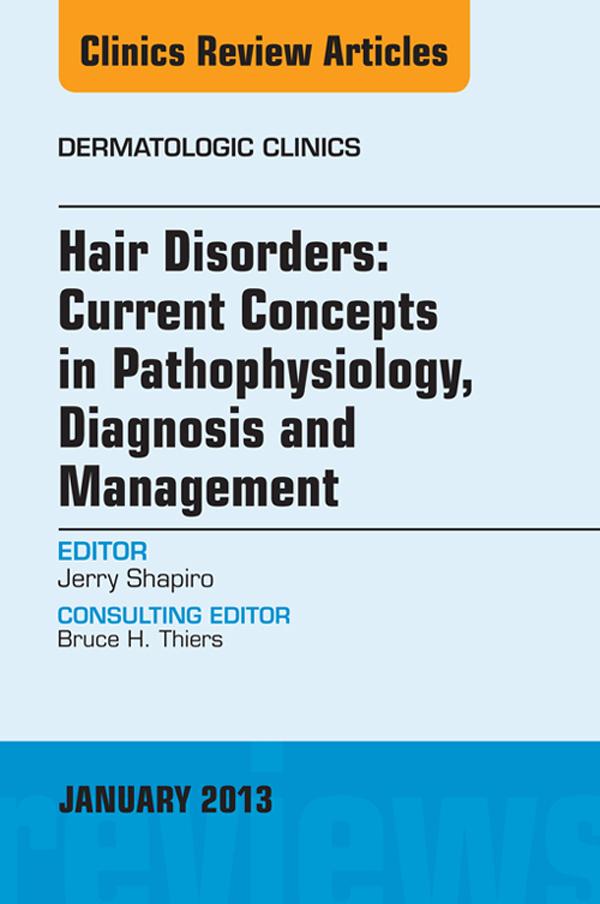 Hair Disorders: Current Concepts in Pathophysiology Diagnosis and Management An Issue of Dermatologic Clinics