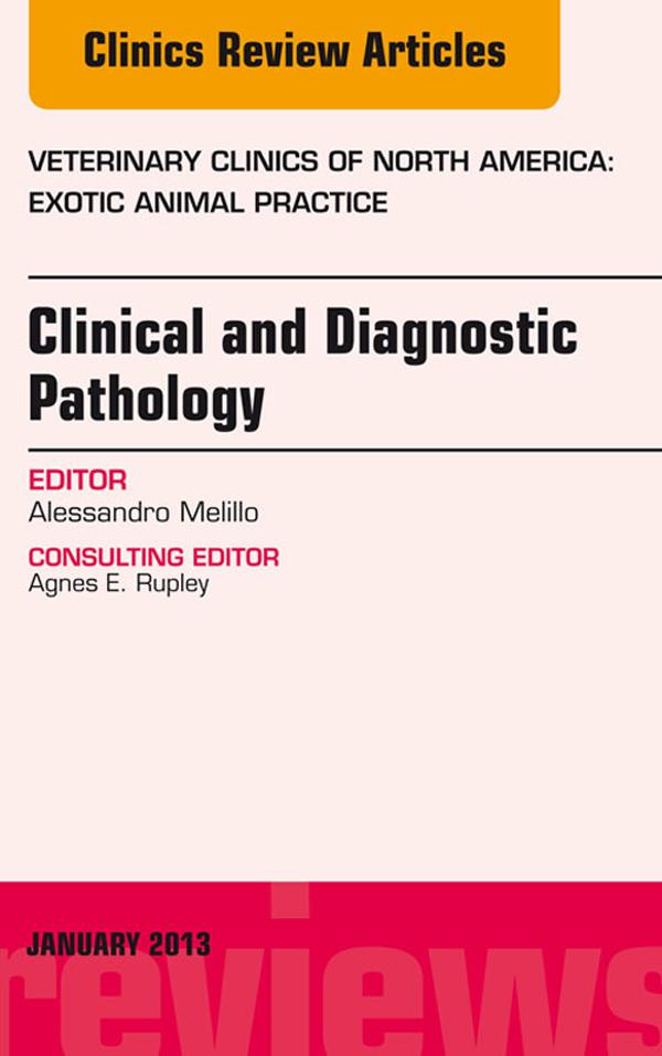 Clinical and Diagnostic Pathology An Issue of Veterinary Clinics: Exotic Animal Practice