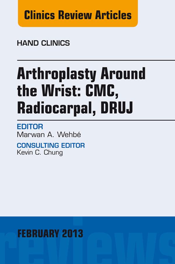 Arthroplasty Around the Wrist: CME RADIOCARPAL DRUJ An Issue of Hand Clinics
