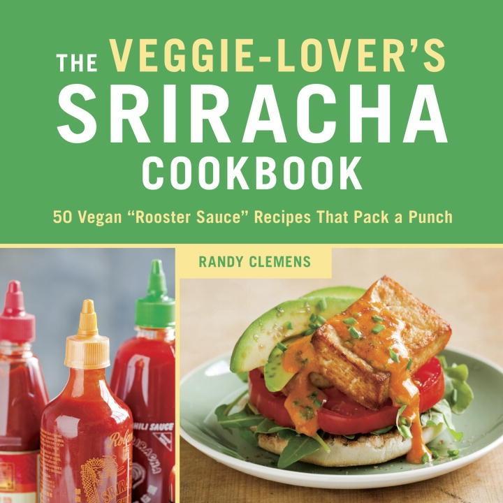 The Veggie-Lover‘s Sriracha Cookbook