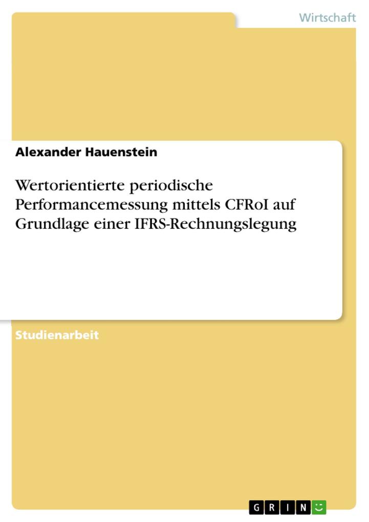 Wertorientierte periodische Performancemessung mittels CFRoI auf Grundlage einer IFRS-Rechnungslegung - Alexander Hauenstein